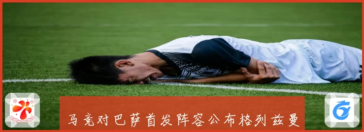 马竞对巴萨首发阵容公布格列兹曼阿尔马达领衔拉什福德亚马尔出战战术观察
