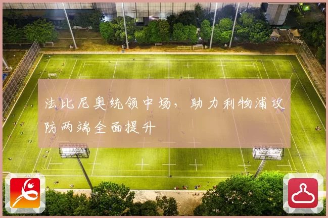 法比尼奥统领中场，助力利物浦攻防两端全面提升