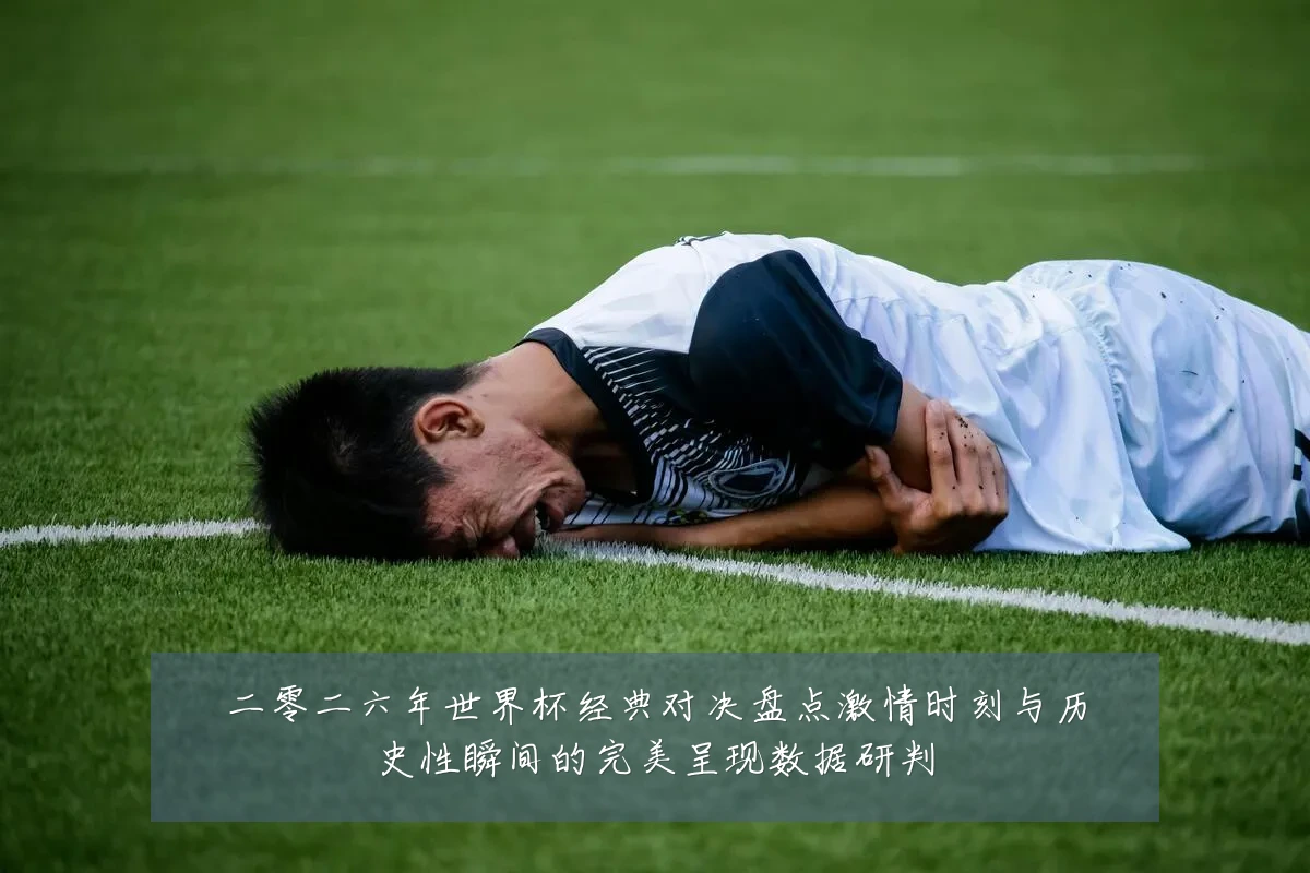 二零二六年世界杯经典对决盘点激情时刻与历史性瞬间的完美呈现数据研判